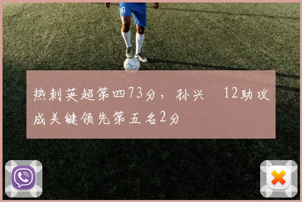热刺英超第四73分，孙兴慜12助攻成关键领先第五名2分