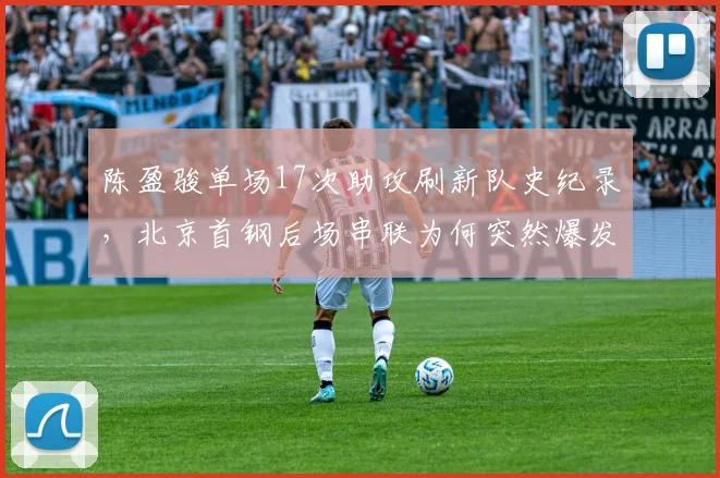 陈盈骏单场17次助攻刷新队史纪录，北京首钢后场串联为何突然爆发？